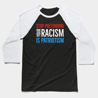 Stop Pretending Your Racism Is Patriotism Baseball T-Shirt